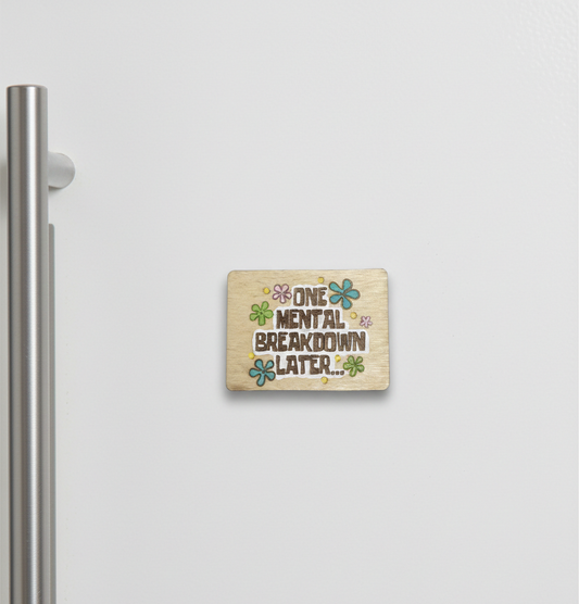 One mental breakdown later ξύλινο μαγνητάκι